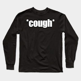 *Cough* - Funny Design To Wear During This Pandemic Long Sleeve T-Shirt